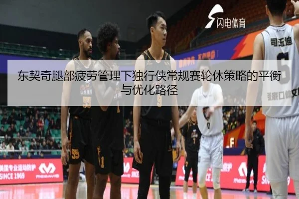 东契奇腿部疲劳管理下独行侠常规赛轮休策略的平衡与优化路径 - leyu